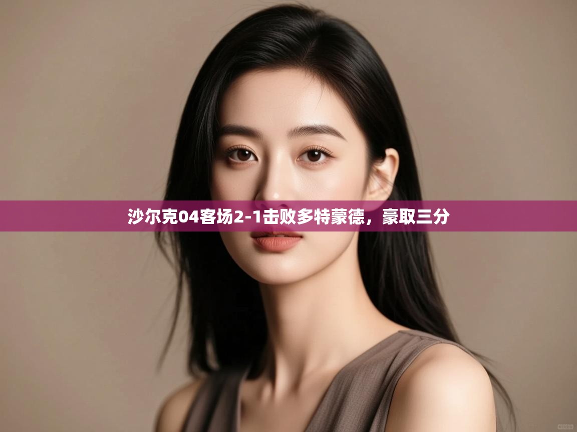 沙尔克04客场2-1击败多特蒙德,豪取三分 第1张