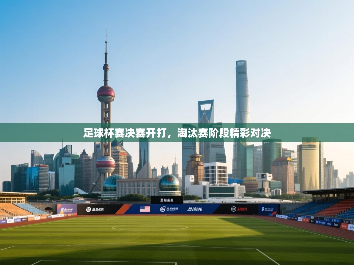足球杯赛决赛开打,淘汰赛阶段精彩对决 第1张