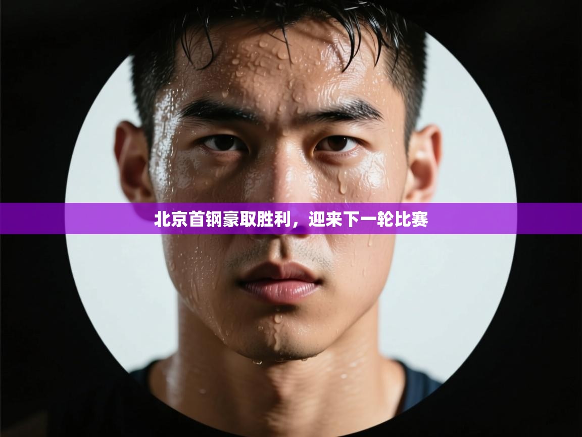 北京首钢豪取胜利，迎来下一轮比赛  第1张